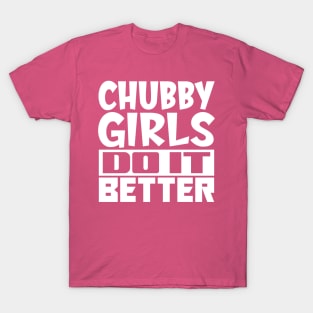 Chubby girls do it better T-Shirt